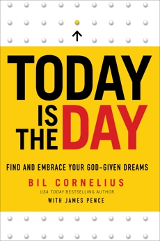 Today Is the Day: Find and Embrace Your God-Given Dreams, Cornelius, Bil & Pence, James