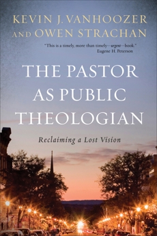 The Pastor as Public Theologian: Reclaiming a Lost Vision, Strachan, Owen & Vanhoozer, Kevin J.