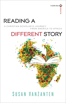 Reading a Different Story (Turning South: Christian Scholars in an Age of World Christianity): A Christian Scholar's Journey from America to Africa, VanZanten, Susan