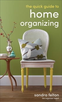 The Quick Guide to Home Organizing, Felton, Sandra