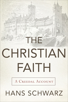 The Christian Faith: A Creedal Account, Schwarz, Hans