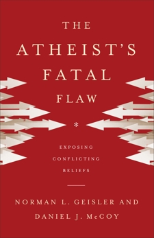 The Atheist's Fatal Flaw: Exposing Conflicting Beliefs, Geisler, Norman L. & McCoy, Daniel J.