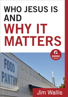Who Jesus Is and Why It Matters (Ebook Shorts), Wallis, Jim