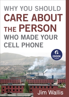 Why You Should Care about the Person Who Made Your Cell Phone (Ebook Shorts), Wallis, Jim