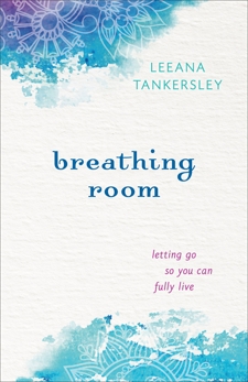 Breathing Room: Letting Go So You Can Fully Live, Tankersley, Leeana