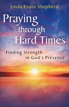 Praying through Hard Times: Finding Strength in God's Presence, Shepherd, Linda Evans