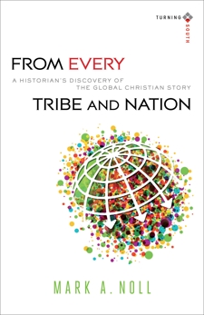 From Every Tribe and Nation (Turning South: Christian Scholars in an Age of World Christianity): A Historian's Discovery of the Global Christian Story, Noll, Mark A.