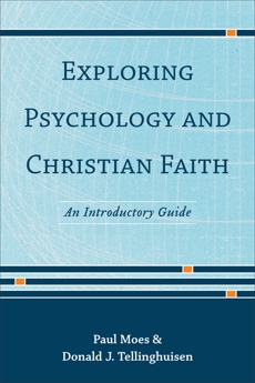 Exploring Psychology and Christian Faith: An Introductory Guide, Moes, Paul & Tellinghuisen, Donald J.