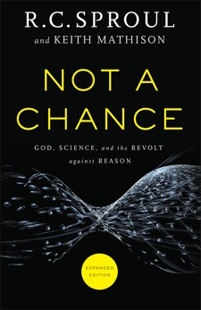 Not a Chance: God, Science, and the Revolt against Reason, Sproul, R. C. & Mathison, Keith