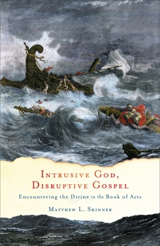 Intrusive God, Disruptive Gospel: Encountering the Divine in the Book of Acts, Skinner, Matthew L.