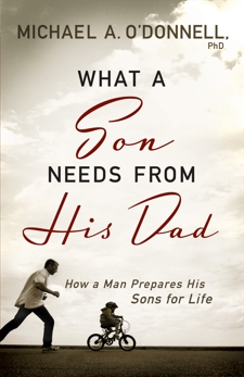What a Son Needs from His Dad: How a Man Prepares His Sons for Life, O'Donnell, PhD, Michael A.