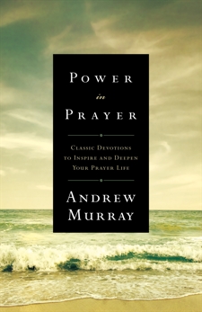 Power in Prayer: Classic Devotions to Inspire and Deepen Your Prayer Life, Murray, Andrew