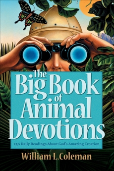 The Big Book of Animal Devotions: 250 Daily Readings About God's Amazing Creation, Coleman, William L.