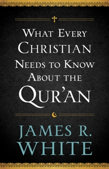 What Every Christian Needs to Know About the Qur'an, White, James R.