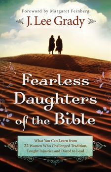 Fearless Daughters of the Bible: What You Can Learn from 22 Women Who Challenged Tradition, Fought Injustice and Dared to Lead, Grady, J. Lee