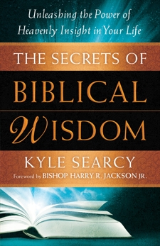 The Secrets of Biblical Wisdom: Unleashing the Power of Heavenly Insight in Your Life, Searcy, Kyle