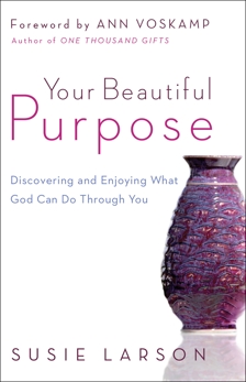 Your Beautiful Purpose: Discovering and Enjoying What God Can Do Through You, Larson, Susie
