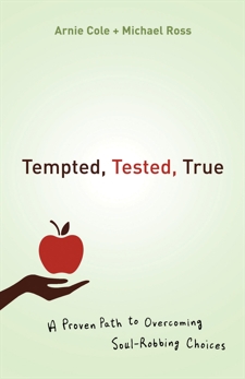 Tempted, Tested, True: A Proven Path to Overcoming Soul-Robbing Choices, Ross, Michael & Cole, Arnie