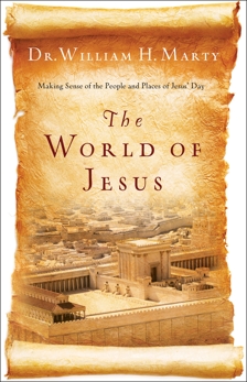 The World of Jesus: Making Sense of the People and Places of Jesus' Day, Marty, Dr. William H.