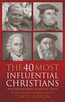 The 40 Most Influential Christians . . . Who Shaped What We Believe Today, Aaron, Daryl