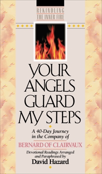 Your Angels Guard My Steps (Rekindling the Inner Fire Book #10): A 40-Day Journey in the Company of Bernard of Clairvaux, Bernard of Clairvaux