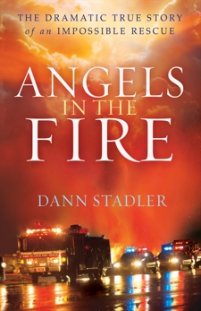 Angels in the Fire: The Dramatic True Story of an Impossible Rescue, Stadler, Dann