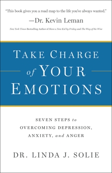 Take Charge of Your Emotions: Seven Steps to Overcoming Depression, Anxiety, and Anger, Solie, Dr. Linda J.