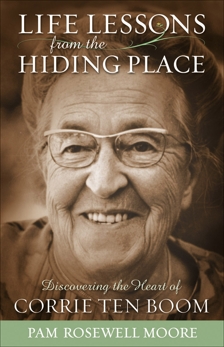 Life Lessons from The Hiding Place: Discovering the Heart of Corrie ten Boom, Moore, Pam Rosewell