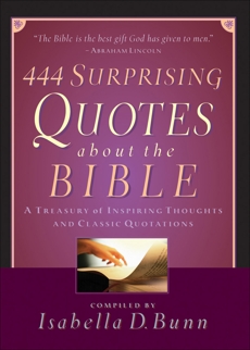 444 Surprising Quotes About the Bible: A Treasury of Inspiring Thoughts and Classic Quotations, Bunn, Isabella D.