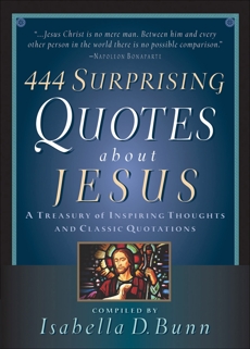 444 Surprising Quotes About Jesus: A Treasury of Inspiring Thoughts and Classic Quotations, 