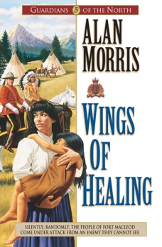Wings of Healing (Guardians of the North Book #5), Morris, Alan