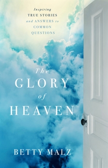 The Glory of Heaven: Inspiring True Stories and Answers to Common Questions, Malz, Betty