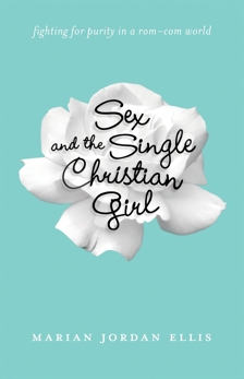 Sex and the Single Christian Girl: Fighting for Purity in a Rom-Com World, Jordan Ellis, Marian