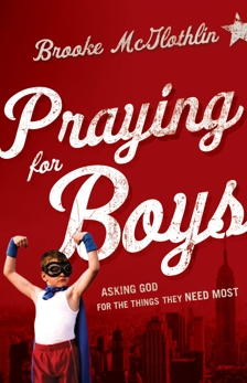 Praying for Boys: Asking God for the Things They Need Most, McGlothlin, Brooke