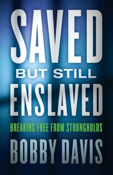 Saved but Still Enslaved: Breaking Free from Strongholds, Davis, Bobby