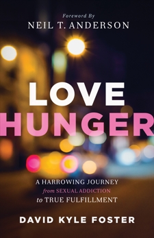 Love Hunger: A Harrowing Journey from Sexual Addiction to True Fulfillment, Foster, David Kyle