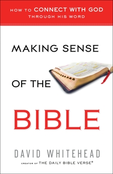 Making Sense of the Bible: How to Connect With God Through His Word, Whitehead, David