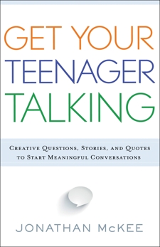 Get Your Teenager Talking: Everything You Need to Spark Meaningful Conversations, McKee, Jonathan