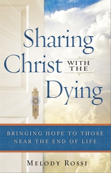 Sharing Christ With the Dying: Bringing Hope to Those Near the End of Life, Rossi, Melody