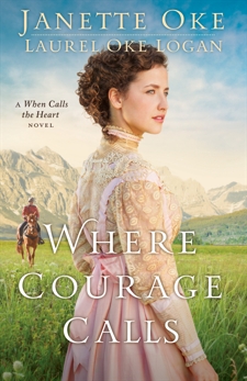 Where Courage Calls (Return to the Canadian West Book #1): A When Calls the Heart Novel, Oke, Janette & Logan, Laurel Oke