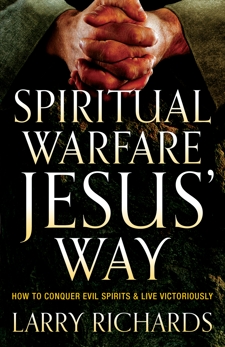 Spiritual Warfare Jesus' Way: How to Conquer Evil Spirits and Live Victoriously, Richards, Larry