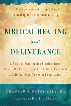 Biblical Healing and Deliverance: A Guide to Experiencing Freedom from Sins of the Past, Destructive Beliefs, Emotional and Spiritual Pain, Curses and Oppression, Kylstra, Chester & Kylstra, Betsy