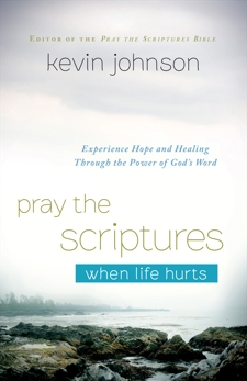 Pray the Scriptures When Life Hurts: Experience Hope and Healing Through the Power of God's Word, Johnson, Kevin