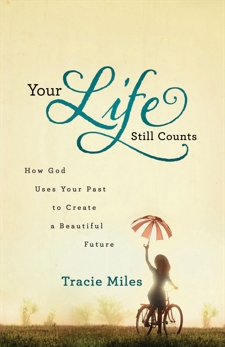 Your Life Still Counts: How God Uses Your Past to Create a Beautiful Future, Miles, Tracie