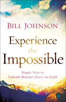 Experience the Impossible: Simple Ways to Unleash Heaven's Power on Earth, Johnson, Bill