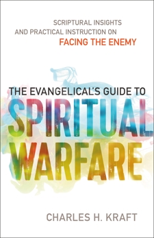 The Evangelical's Guide to Spiritual Warfare: Practical Instruction and Scriptural Insights on Facing the Enemy, Kraft, Charles H.