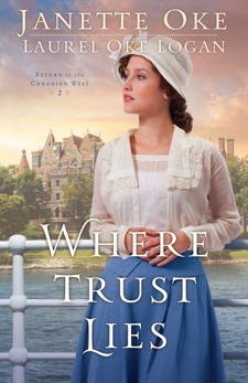 Where Trust Lies (Return to the Canadian West Book #2), Oke, Janette & Logan, Laurel Oke