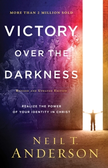 Victory Over the Darkness: Realize the Power of Your Identity in Christ, Anderson, Neil T.