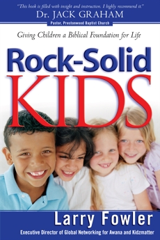 Rock-Solid Kids: Giving Children a Biblical Foundation for Life, Fowler, Larry