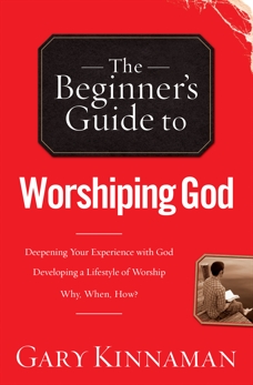 The Beginner's Guide to Worshiping God, Kinnaman, Gary D.